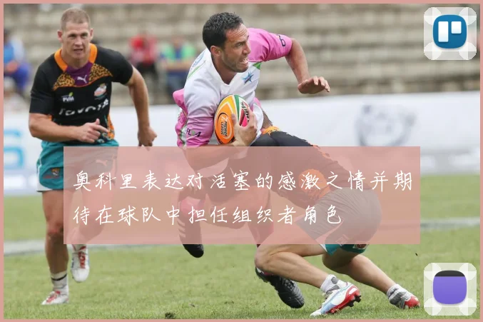 奥科里表达对活塞的感激之情并期待在球队中担任组织者角色