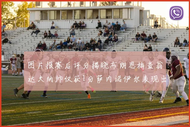 图片报赛后评分揭晓布朗恩梅查翁达夫纳帅仅获1分萨内诺伊尔表现出色获3分
