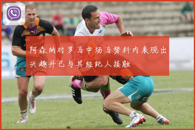 阿森纳对罗马中场马努科内表现出兴趣并已与其经纪人接触